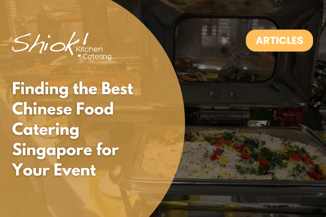 Finding the Best Chinese Food Catering Singapore for Your Event