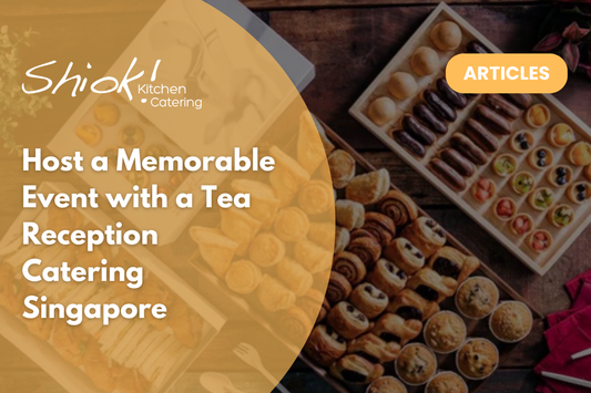 Host a Memorable Event with a Tea Reception Catering Singapore